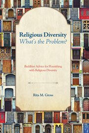 Religious diversity - whats the problem? : Buddhist advice for flourishing with religious diversity cover image