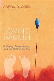Loving Samuel : suffering, dependence, and the calling of love cover image