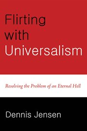 Flirting with universalism : resolving the problem of an eternal hell cover image