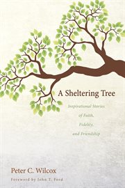 A sheltering tree : inspirational stories of faith, fidelity, and friendship cover image