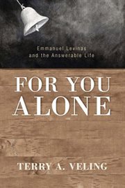 For you alone : Emmanuel Levinas and the answerable life cover image
