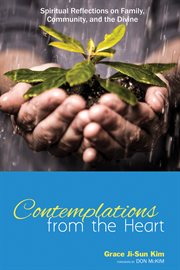 Contemplations from the heart : spiritual reflections on family, community, and the divine cover image