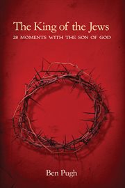 The king of the jews. 28 Moments with the Son of God cover image