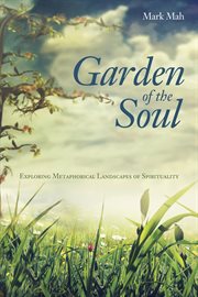 Garden of the soul : exploring metaphorical landscapes of spirituality cover image