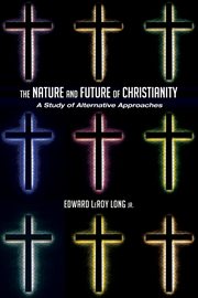 The nature and future of Christianity : a study of alternative approaches cover image