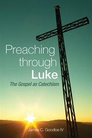 Preaching through Luke : the gospel as catechism cover image