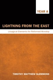 Lightning from the East : liturgical elements for reformed worship, Year A cover image