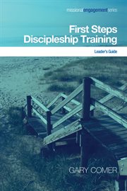 First steps discipleship training : turning newer believers into missional disciples. Leader's guide cover image