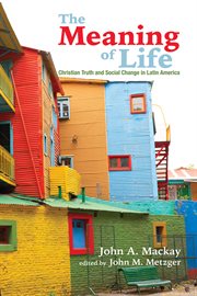 The meaning of life : Christian truth and social change in Latin America cover image