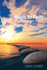 Steps to faith : examine faith - explore questions - encounter God where inquiring friends become solid disciples. Volume one cover image