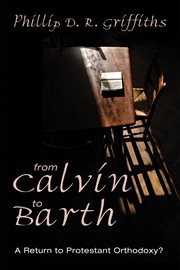 From Calvin to Barth : a return to Protestant orthodoxy? cover image