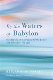 By the waters of Babylon : meditations on the Psalms for the solace and renewal of the soul cover image
