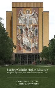 Building Catholic higher education : unofficial reflections from the University of Notre Dame cover image
