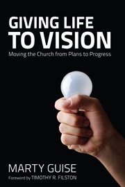 Giving life to vision : moving the church from plans to progress cover image
