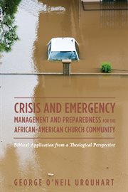 Crisis and emergency management and preparedness for the African-American church community : biblical application from a theological perspective cover image