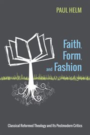 Faith, form, and fashion : classical reformed theology and its postmodern critics cover image