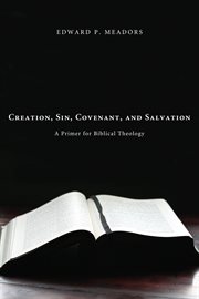 Creation, sin, covenant, and salvation : a primer for biblical theology cover image