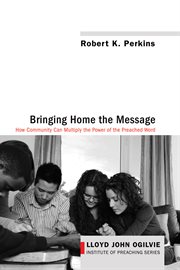 Bringing home the message : how community can multiply the power of the preached word cover image