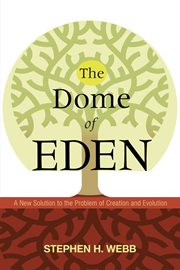 Dome of eden : a new solution to the problem of creation and evolution cover image
