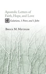 Apostolic letters of faith, hope, and love : Galatians, 1 Peter, and 1 John cover image