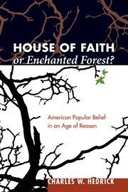 House of faith or enchanted forest? : American popular belief in an age of reason cover image