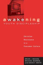Awakening youth discipleship : Christian resistance in a consumer culture cover image