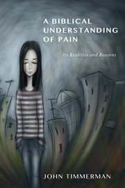 A biblical understanding of pain : its reasons and realities cover image