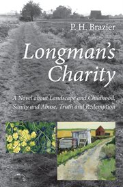 Longman's charity : a novel about landscape and childhood, sanity and abuse, truth and redemption cover image