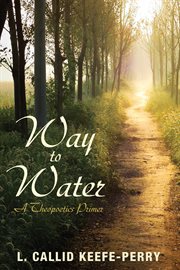 Way to water : a theopoetics primer cover image