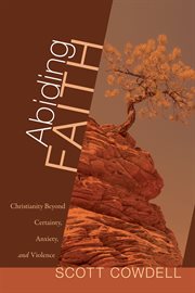 Abiding faith : Christianity beyond certainty, anxiety, and violence cover image