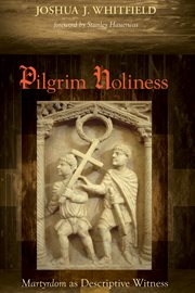 Pilgrim holiness : martyrdom as descriptive witness cover image