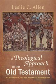 A theological approach to the Old Testament : major themes and New Testament connections cover image