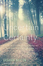 An uncertain certainty : snapshots in a journey from "either-or" to "both-and" in Christian ministry cover image