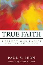 True faith : reflections on Paul's letter to Titus cover image