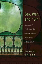 Sex, war, and "sin" : humanity's path from the garden toward the city of a holy God cover image