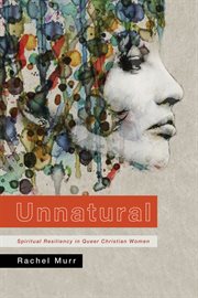 Unnatural : spiritual resiliency in queer christian women cover image