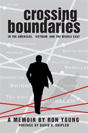 Crossing boundaries in the Americas, Vietnam, and the Middle East : a memoir cover image