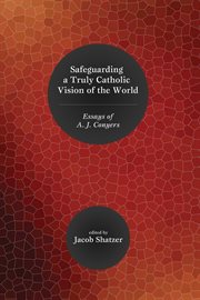 Safeguarding a Truly Catholic Vision of the World : Essays of A.J. Conyers cover image