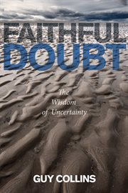 Faithful Doubt : the Wisdom of Uncertainty cover image