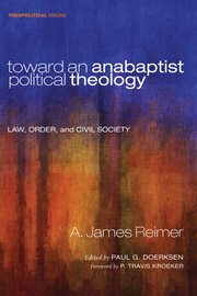 Toward an Anabaptist political theology : law, order, and civil society cover image