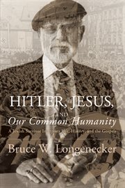 Hitler, Jesus, and our common humanity : a Jewish survivor interprets life, history, and the Gospels cover image