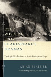 Deep wisdom from Shakespeare's dramas : theological reflections on seven Shakespeare plays cover image