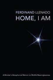 Home, I am : a minister's metaphorical memoir on midlife meaninglessness cover image