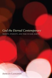 God the eternal contemporary : trinity, eternity, and time in Karl Barth cover image