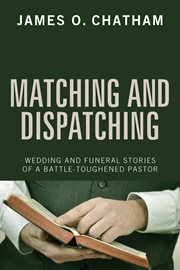 Matching and dispatching : wedding and funeral stories of a battle-toughened pastor cover image
