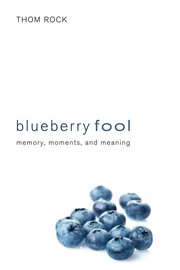 Blueberry fool : memory, moments and meaning cover image