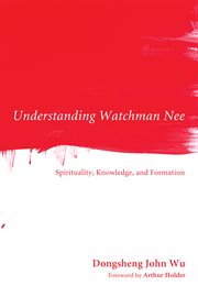 Understanding Watchman Nee : spirituality, knowledge, and formation cover image