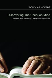 Discovering the Christian mind : reason and belief in Christian confession cover image