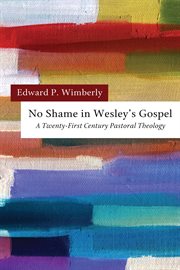 No shame in Wesley's gospel : a twenty-first century pastoral theology cover image