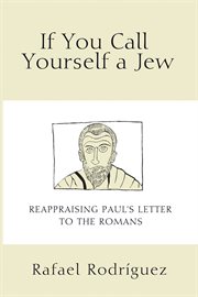 If you call yourself a Jew : reappraising Paul's letter to the Romans cover image
